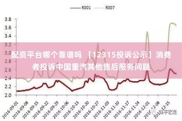 配资平台哪个靠谱吗 【12315投诉公示】消费者投诉中国重汽其他售后服务问题