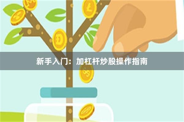 新手入门：加杠杆炒股操作指南