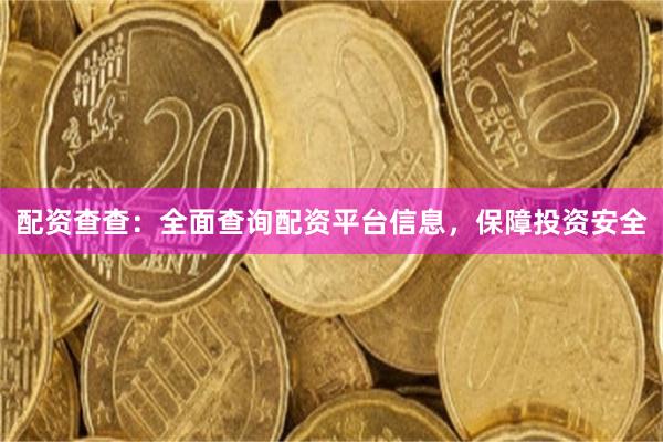 配资查查：全面查询配资平台信息，保障投资安全