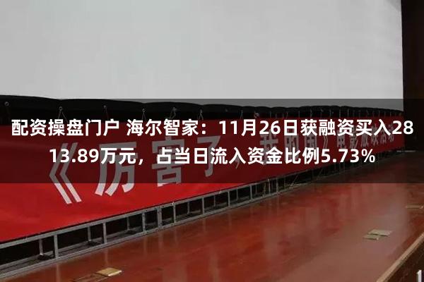 配资操盘门户 海尔智家：11月26日获融资买入2813.89万元，占当日流入资金比例5.73%