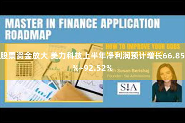 股票资金放大 美力科技上半年净利润预计增长66.85%~92.52%